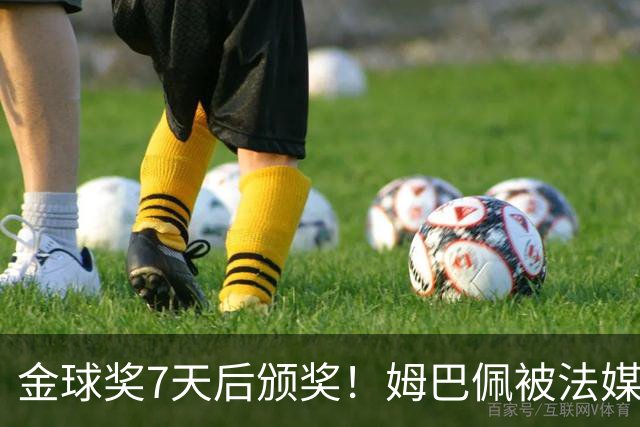 金球奖7天后颁奖！姆巴佩被法媒评为赛季最佳 感言：我做了很多傻事